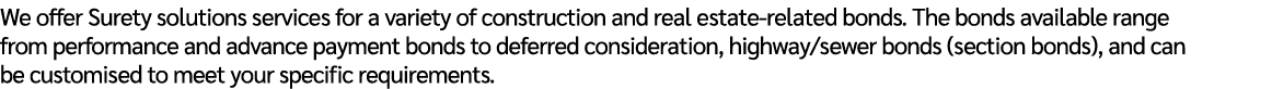 We offer Surety solutions services for a variety of construction and real estate related bonds. The bonds available r...